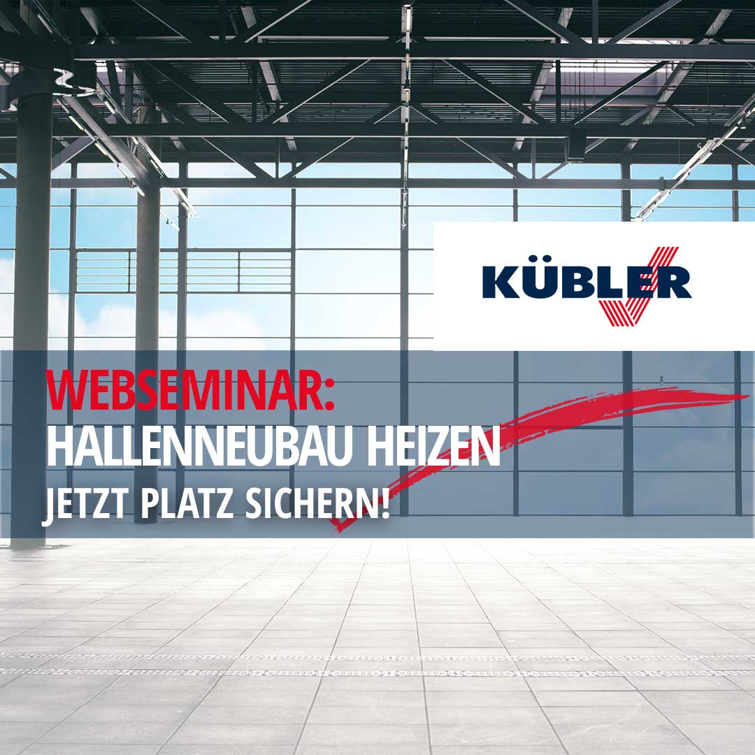 Werbekampagne, Halle mit großer Fensterfront, im Vordergrund das Logo der Firma KÜBLER GmbH + Text: WEBSEMINAR: HALLENNEUBAU HEIZEN; JETZT PLATZ SICHERN!